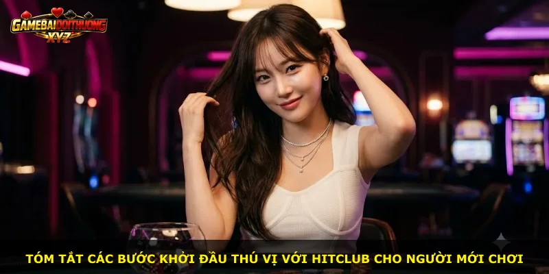 Tóm tắt các bước khởi đầu thú vị với Hitclub cho người mới chơi