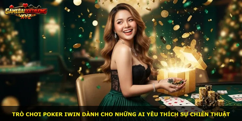 Trò chơi Poker Iwin dành cho những ai yêu thích sự chiến thuật